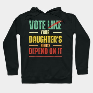 Vote Like Your Daughter’s Rights Depend on It B1 Hoodie